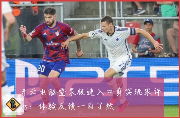 开云电脑登录极速入口真实玩家评论，体验反馈一目了然