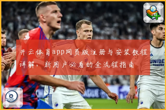 开云体育app网页版注册与安装教程详解，新用户必看的全流程指南