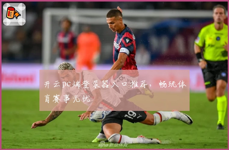 开云pc端登录器入口推荐，畅玩体育赛事无忧