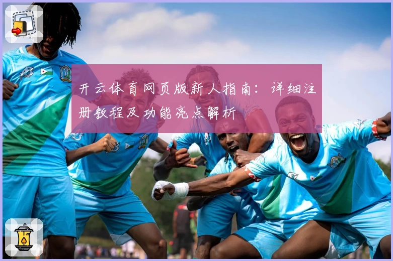 开云体育网页版新人指南：详细注册教程及功能亮点解析