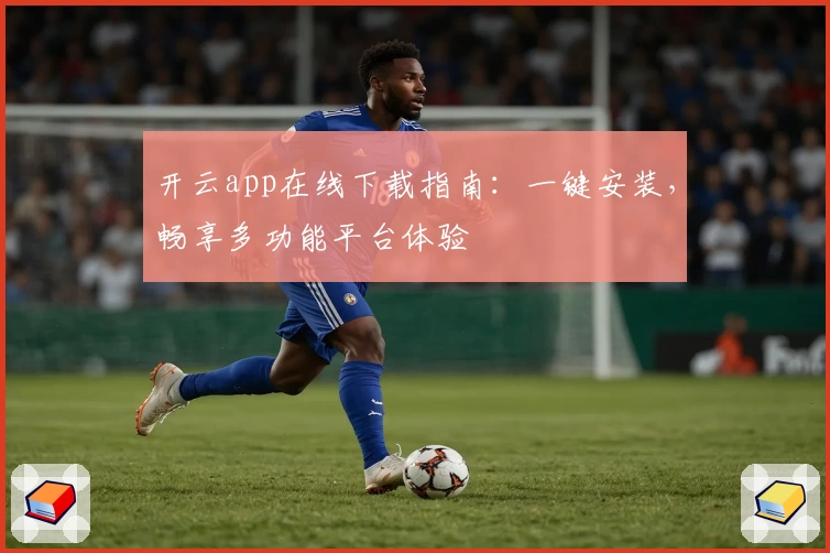 开云app在线下载指南：一键安装，畅享多功能平台体验