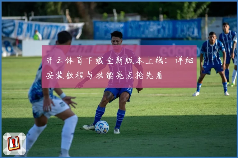 开云体育下载全新版本上线：详细安装教程与功能亮点抢先看