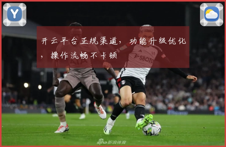 开云平台正规渠道，功能升级优化，操作流畅不卡顿