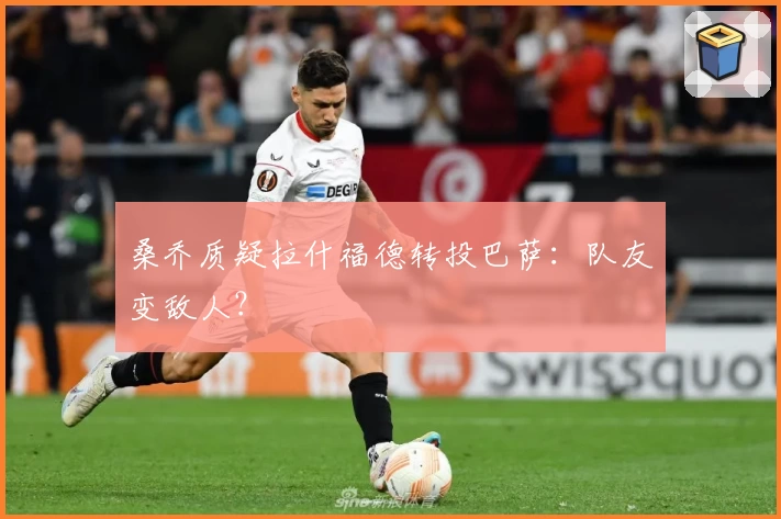 桑乔质疑拉什福德转投巴萨：队友变敌人？