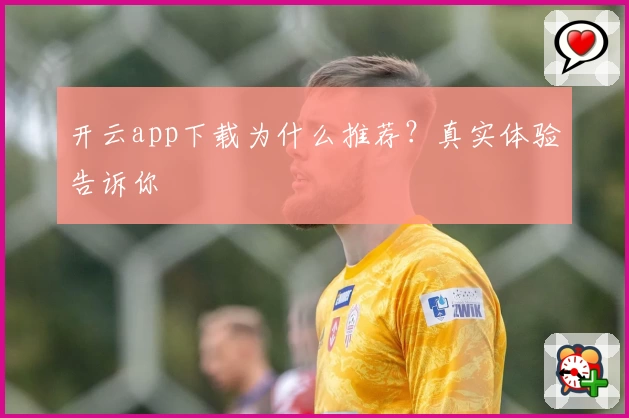 开云app下载为什么推荐？真实体验告诉你